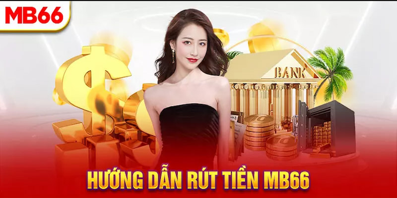 Rút tiền Mb66 và hướng dẫn 3 bước chi tiết cho thành viên